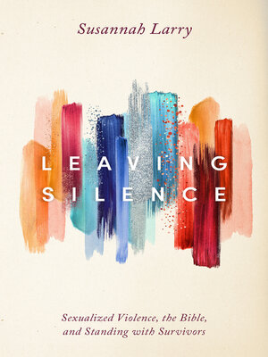 cover image of Leaving Silence: Sexualized Violence, the Bible, and Standing with Survivors